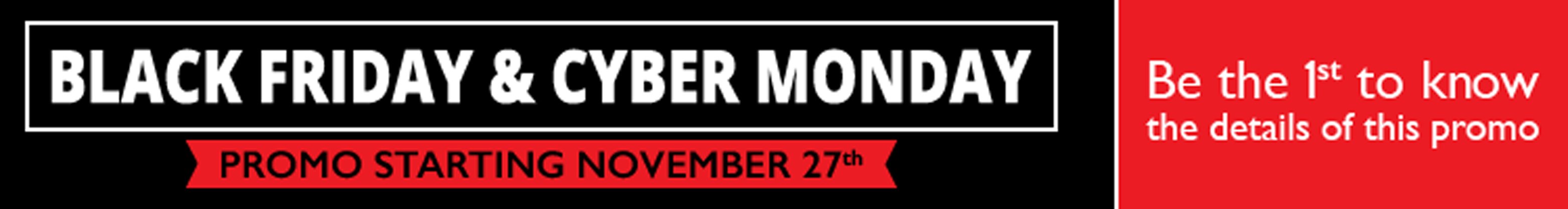 Black Friday and Cyber Monday Promotion - Be the first to know the details of this promo
